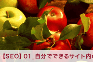 【SEO】01_自分でできるサイト内の「内部SEO対策」 【SEO】01_自分でできるサイト内の「内部SEO対策」